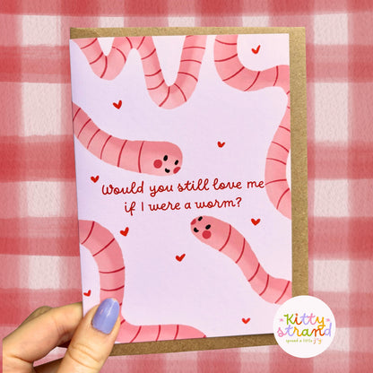 valentines day card with an illustration of worms and text reading Would you still love me if I were a worm?